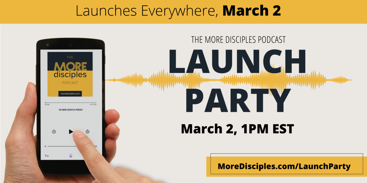 3) You’re Invited to The More Disciples Podcast Launch Party