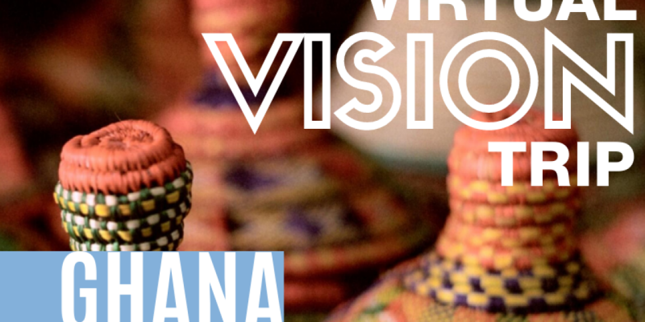 6) Virtual Vision Trip to Ghana