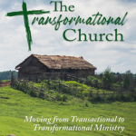 6) The Transformational Church: Moving From Transactional to Transformational Ministry